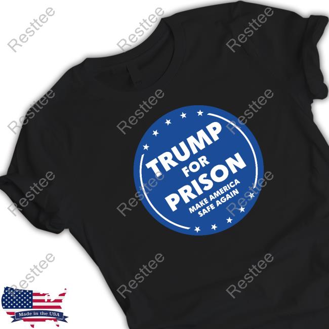 Official Trump For Prison Make America Safe Again Shirts