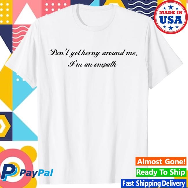 Don't Get Horny Around Me, I'm An Empath New Shirt