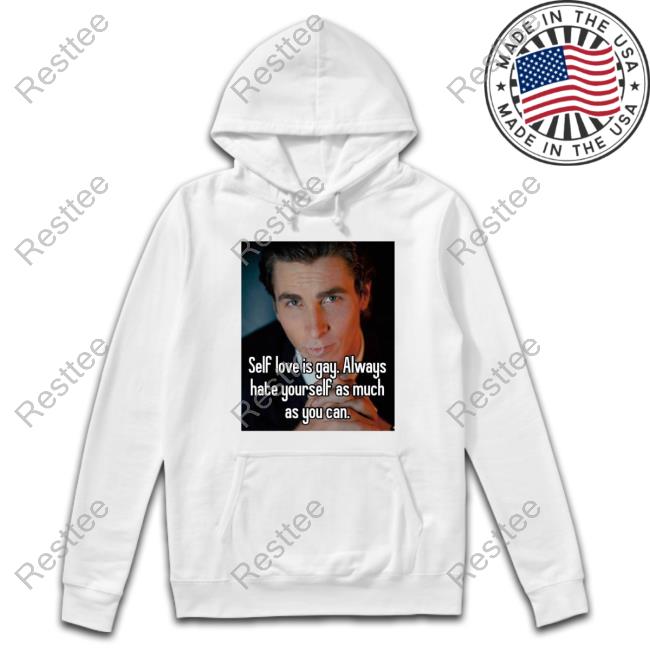 Self Love Is Gay Always Hate Yourself As Much As You Can Shirts