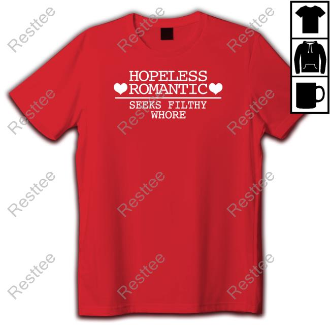 Shirts That Go Hard Hopeless Romantic Seeks Filthy Whore Shirt Hopeless Romantic Seeks Filthy Whore Tee Shirt