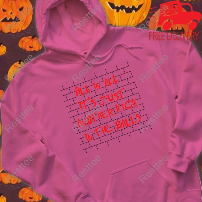Shirts That Go Hard All In All It's Just Another Kick In The Balls Hoodie Thegoodshirts Shirts That Go Hard All In All It's Just Another Kick In The Balls Tank Thegoodshirts