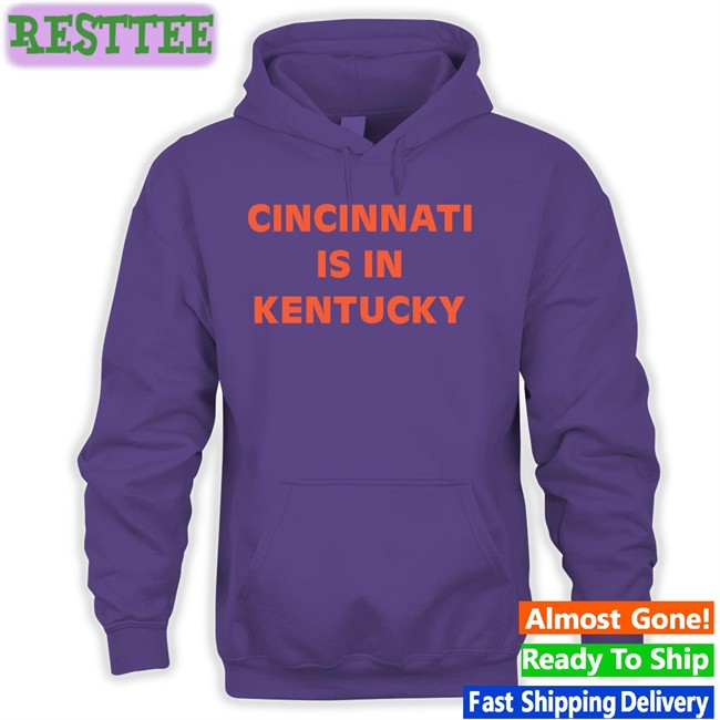 Cincinnati Is In Kentucky Hoodie Sir Yacht Merch Cincinnati Is In Kentucky Shirt