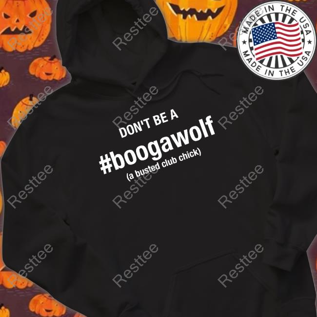 Official Don't Be A Boogawolf A Busted Club Chick Tee