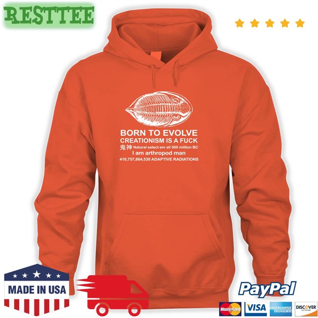 Born To Evolve Creationism Is A Fuck Shirt Shirtsthtgohard Shirts That Go Hard Born To Evolve Creationism Is A Fuck Natural Select Em All 500 Million Bc I Am Arthropod Man 410,757,864,530 Adaptive Radiations Hooded Sweatshirt Shirtsthtgohard
