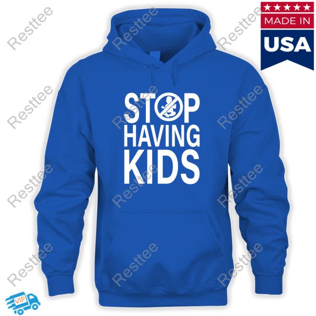 End Wokeness Stop Having Kids Shirt Endwokeness Official Stop Having Kids Hoodie