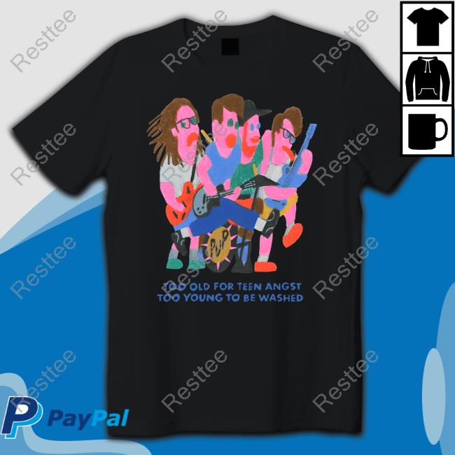 Pup The Band Merch Too Old For Teen Angst Too Young To Be Washed T-Shirt