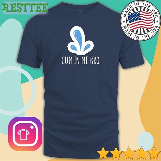 Cum In Me Bro Tee Wicked Naughty Apparel Merch Cum In Me Bro Hoodie