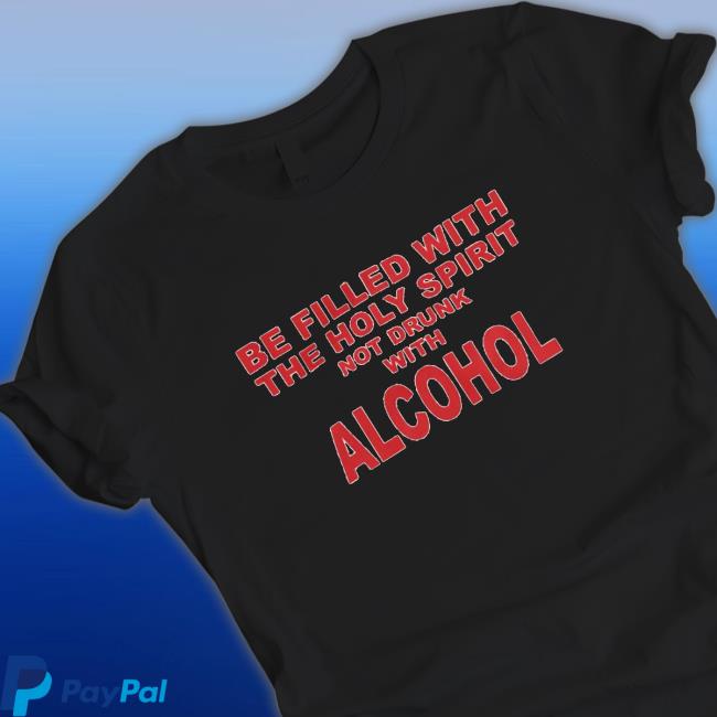 Be Filled With The Holy Spirit Not Drunk With Alcohol Long Sleeve T Shirt