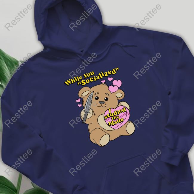 While You Socialized I Studied The Blade Limited Edition Shirts While You Socialized I Studied The Blade Limited Edition Sweatshirt