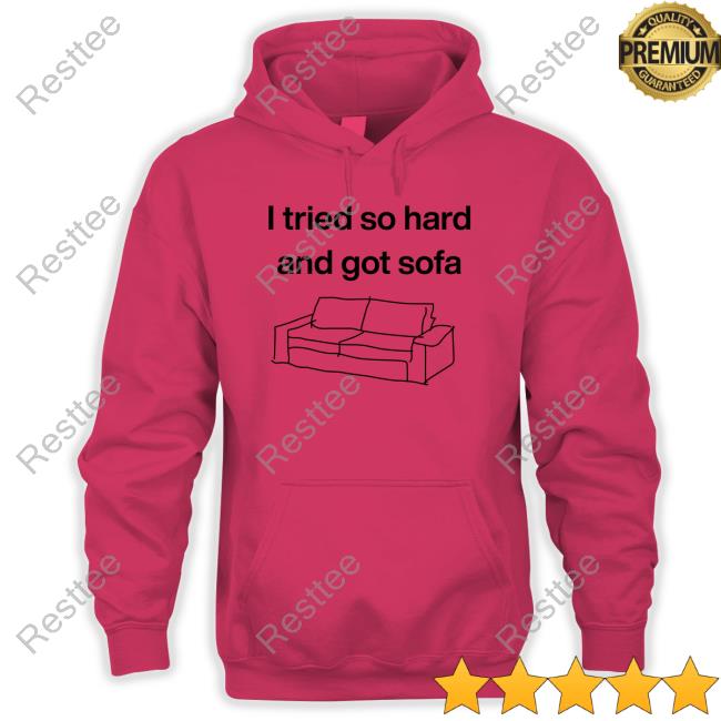 Shirts That Go Hard I Tried So Hard And Got Sofa Tee Shirtsthtgohard I Tried So Hard And Got Sofa Shirt Funny
