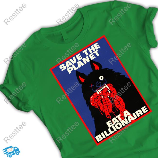 Save The Planet Eat A Billionaire Shirt Baker