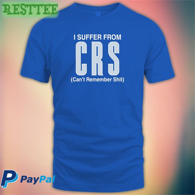 I Suffer From CRS Hooded Sweatshirt Can't Remember Shit