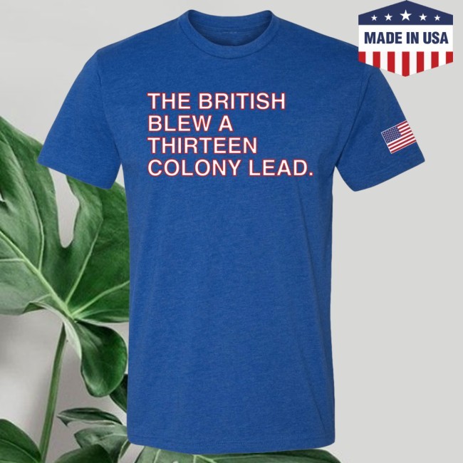 The British Blew A Thirteen Colony Lead Shirt