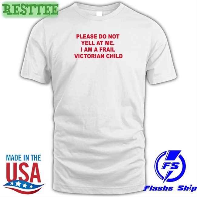 White Thomas Headon Please Do Not Yell At Me I Am A Frail Victorian Child T Shirt