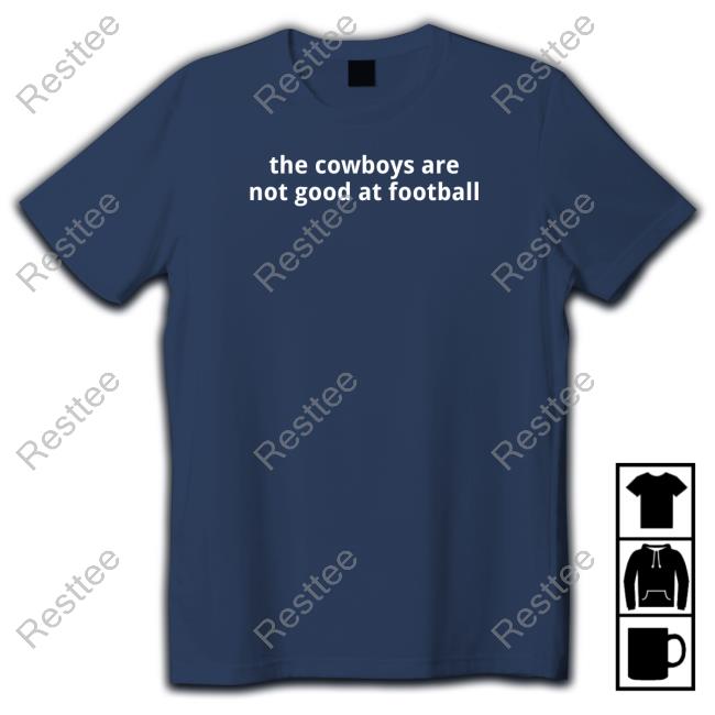 Texas Humor Merch The Cowboys Are Not Good At Football Tee