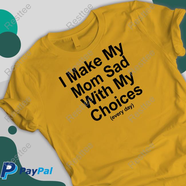 I Make My Mom Sad With My Choices Hoodie