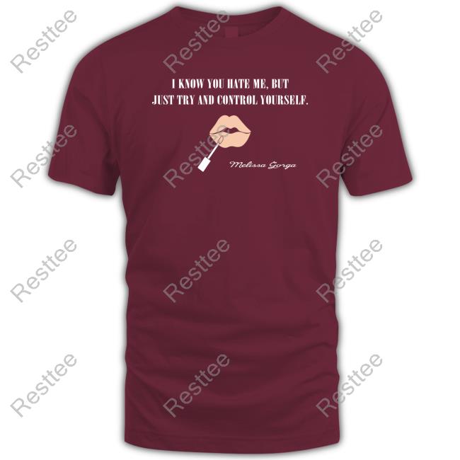 Melissa Gorga I Know You Hate Me But Just Try And Control Yourself Tee Shirt