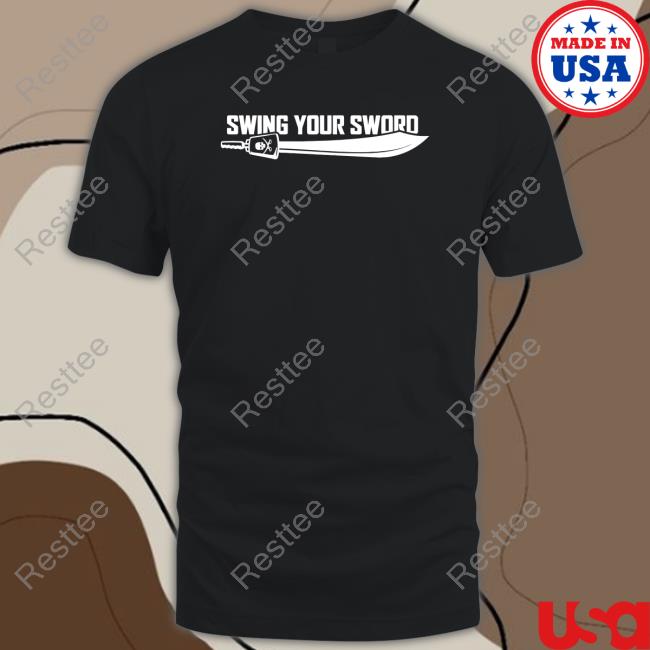 Swing Your Sword Tee Shirt
