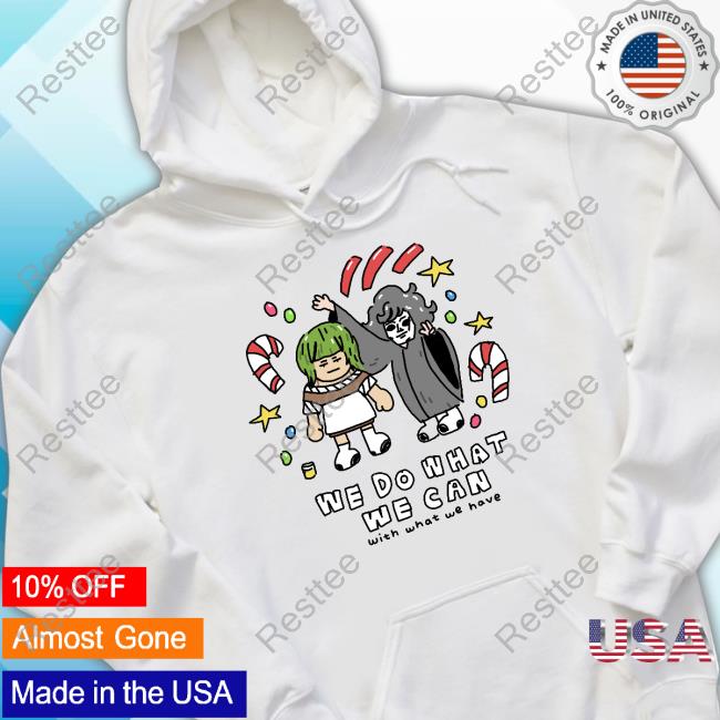 We Do What We Can With What We Have Shirt Mothcub