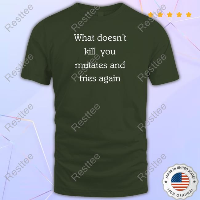 Official Raffy Flynn What Doesn’T Kill You Mutates And Tries Again Shirt
