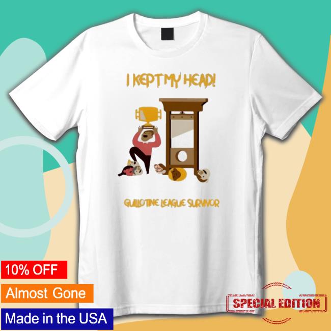 Official I Kept My Head Guillotine League Survivor Classic Shirt