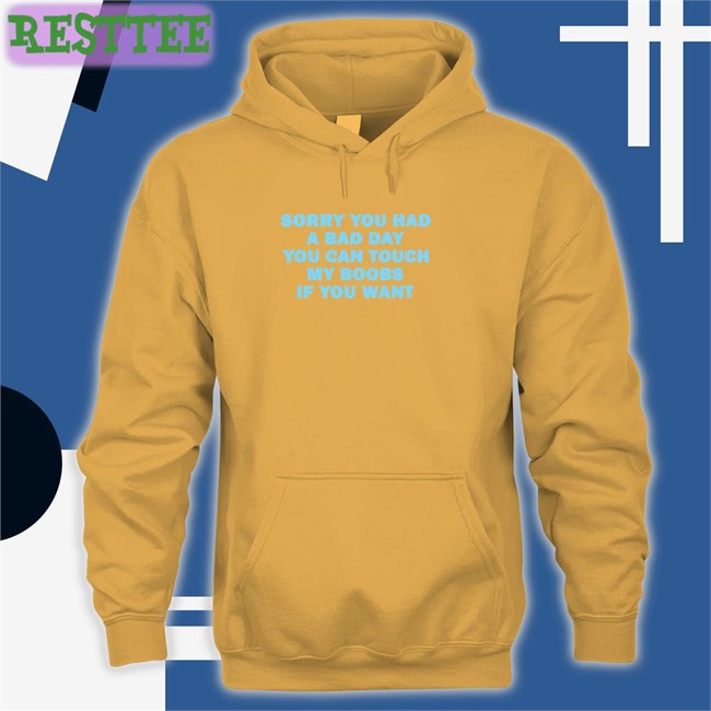 Omighty Merch Sorry You Had A Bad Day You Can Touch My Boobs If You Want Hoodies Meowri Omighty Merch Sorry You Had A Bad Day You Can Touch My Boobs If You Want Hooded Sweatshirt Meowri