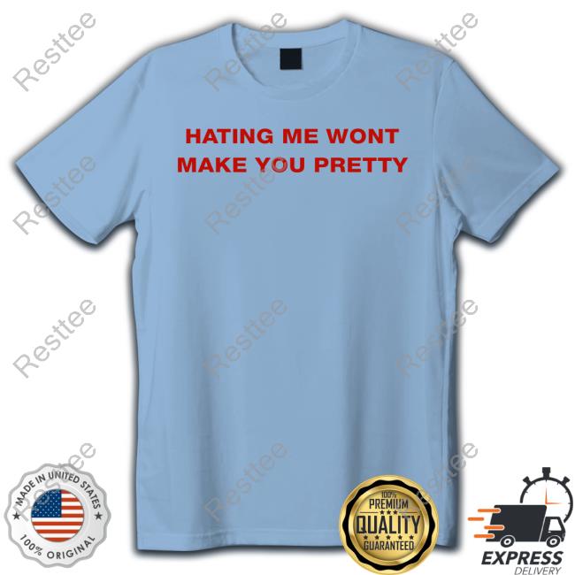 Shirts That Go Hard Hating Me Wont Make You Pretty Shirts Shirts That Go Hard Hating Me Wont Make You Pretty T Shirt