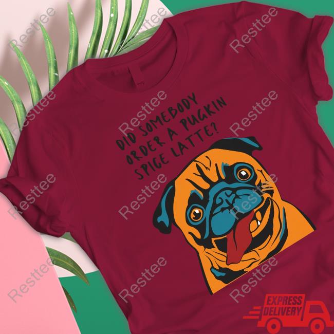 Did Somebody Order A Pugkin Spice Latte Tee Shirt Wherethefunthingsare