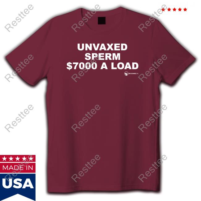 Unvaxed Sperm $7K A Load Shirts Official Wearechange Merch Unvaxed Sperm $7K A Load Shirt