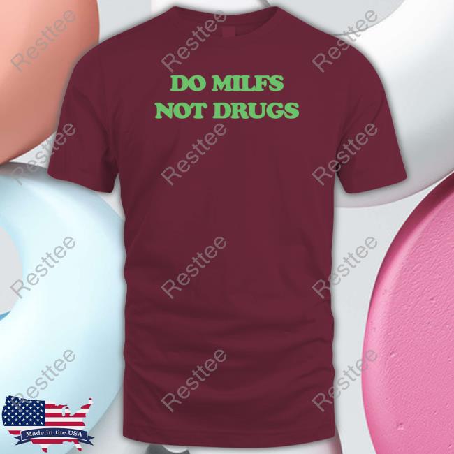 Do Milfs Not Drugs T Shirt Danny Duncan Merch Do Milfs Not Drugs Hoodie Dannyduncan69