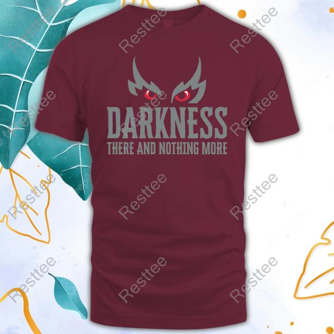 Darkness There And Nothing More T Shirt Darkness There And Nothing More TShirt