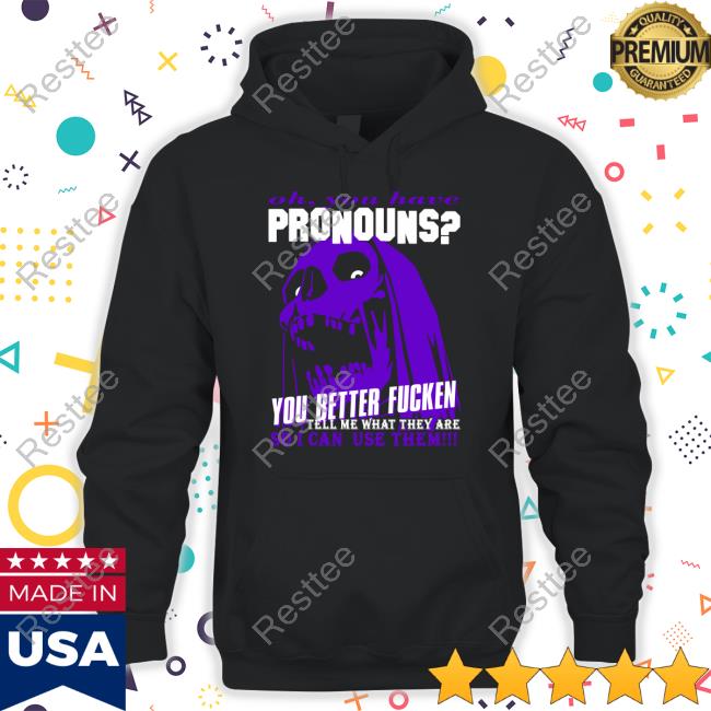 Oh You Have Pronouns You Better Fucken T Shirt