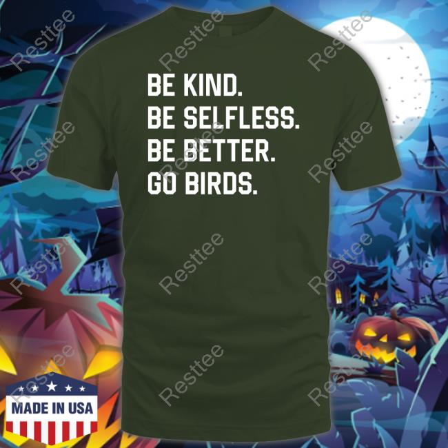 Be Kind Be Selfless Be Better Go Birds T Shirts Bonfire Merch Captbeardguy Be Kind Be Selfless Be Better Go Birds Shirts