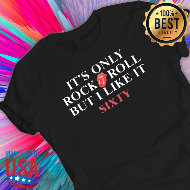 It’S Only Rock Roll But I Like It Sixty Shirts