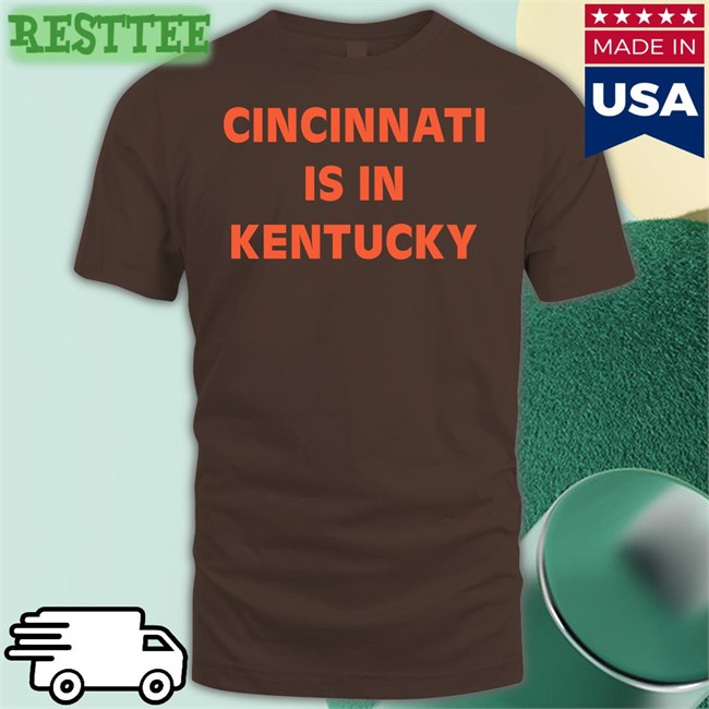 Cincinnati Is In Kentucky Hoodie Sir Yacht Cincinnati Is In Kentucky T Shirts