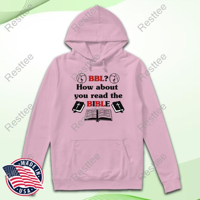 BBL How About You Read The Bible Tee Shirt BBL How About You Read The Bible Hoodie
