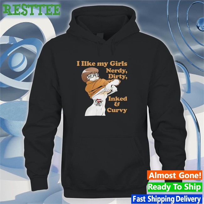 Original Shirtsthtgohard I Like My Girls Nerdy Dirty Inked And Curvy Shirt Shirts That Go Hard