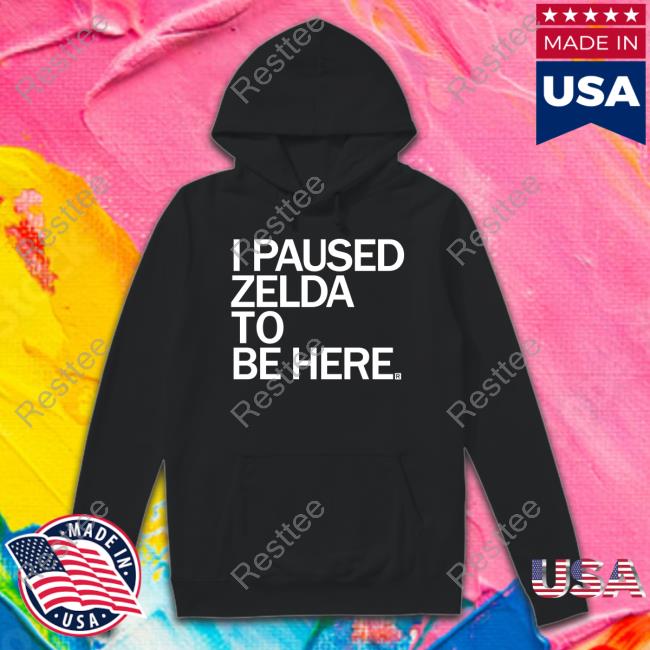 Zelda Dungeon Raygun Merch I Paused Zelda To Be Here T Shirts I Paused Zelda To Be Here Hoodie
