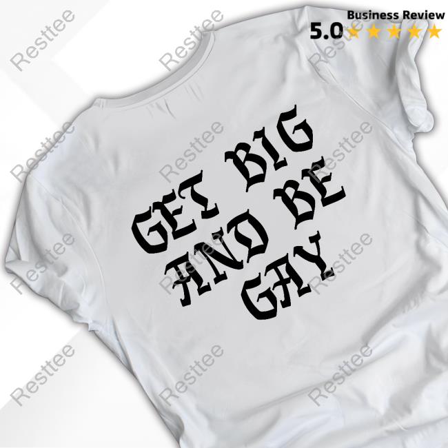 Official Get Big And Be Gay T Shirts