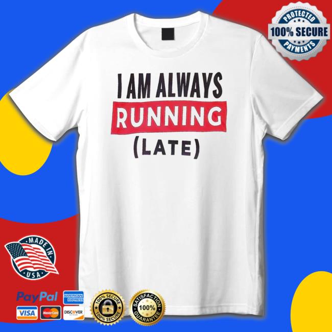 I Am Always Running Late T-shirt