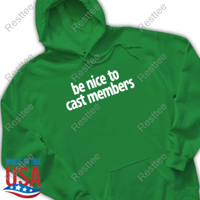 Official Be Nice To Cast Members T Shirts Be Nice To Cast Members Shirts
