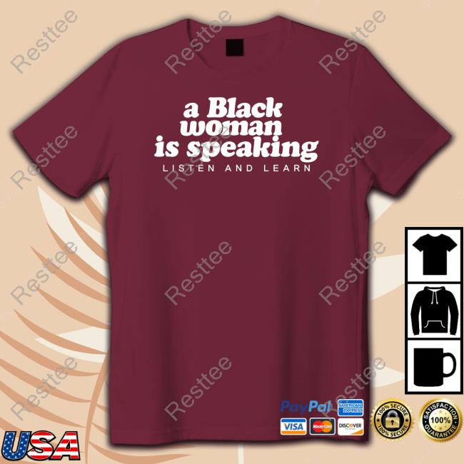 A Black Woman Is Speaking Shirt A Black Woman Is Speaking Listen And Learn Shirt Iamyesyouareno