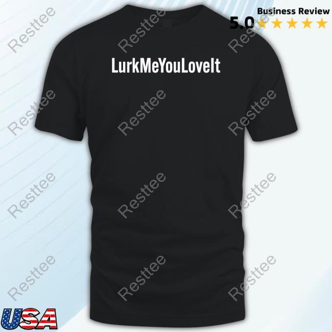 Official Bunnie Xo Lurk Me You Love It Shirt