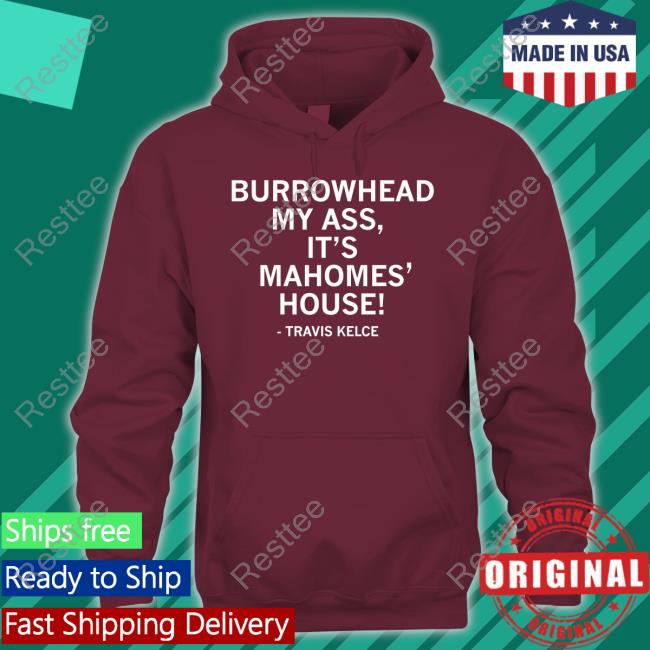 Raygun Merch Travis Kelce Burrowhead My Ass It's Mahomes' House Tee Shirt Travis Kelce Burrowhead My Ass It's Mahomes' House T Shirt