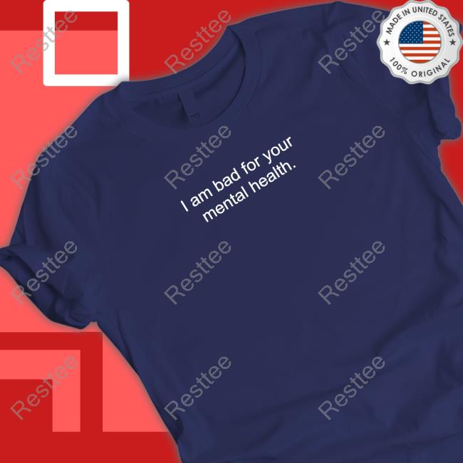 Shirtsthtgohard I Am Bad For Your Mental Health Shirt Shirts That Go Hard Shirtsthtgohard I Am Bad For Your Mental Health Shirt Shirts That Go Hard