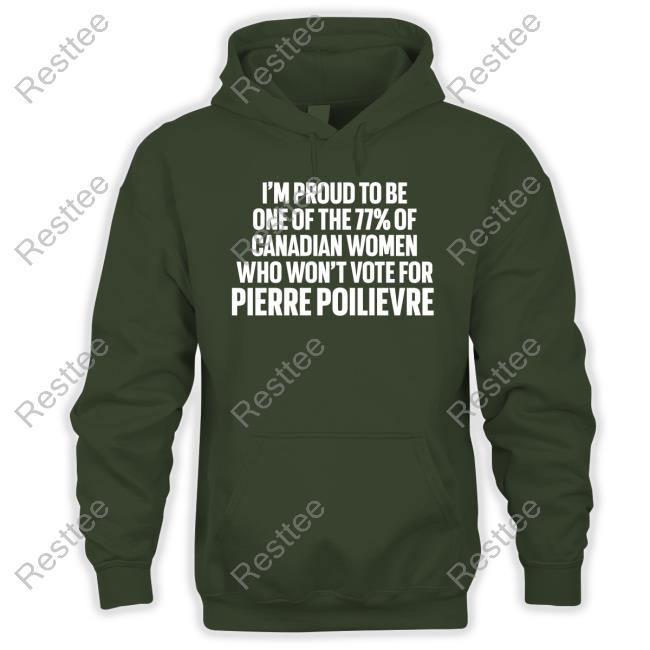 I'm Proud To Be One Of The 77% Of Canadian Women Who Won't Vote For Pierre Poilievre Hoodie Lyndsy Lyndsy11993653