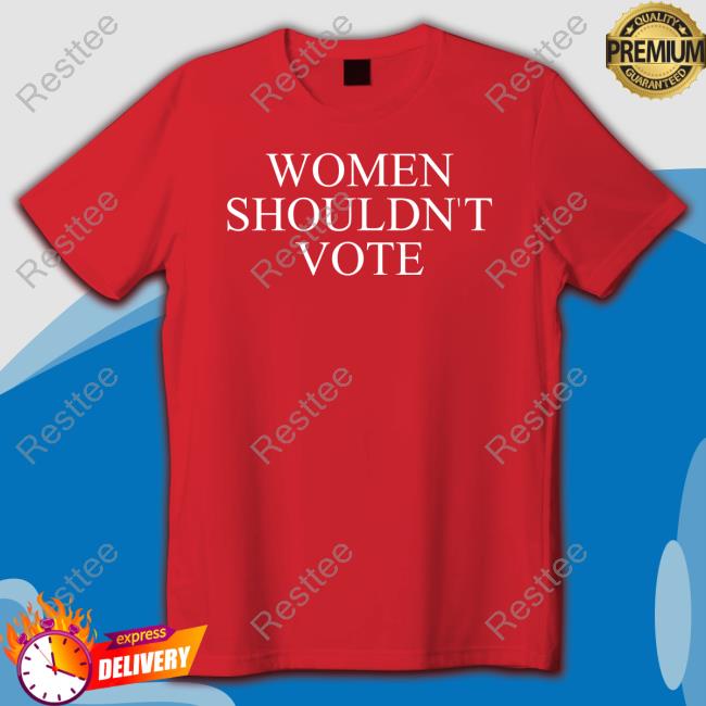 Women Shouldn't Vote Tee Women Shouldn't Vote Tee