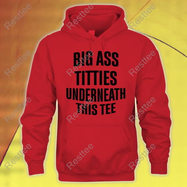 Big Ass Titties Underneath This Tee Sweatshirt Big Ass Titties Underneath This Tee T Shirt Doron Doronstudio