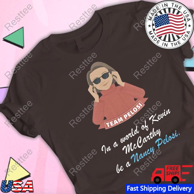 Official Team Pelosi In A World Of Kevin Mccarthy Be A Nancy Pelosi Shirt