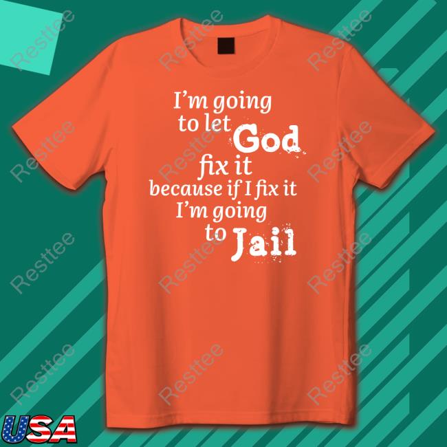 I’M Going To Let God Fix It Because If I Fix It I’M Going To Jail Hoodie Mustangman_Tx